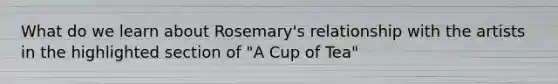 What do we learn about Rosemary's relationship with the artists in the highlighted section of "A Cup of Tea"