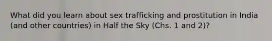 What did you learn about sex trafficking and prostitution in India (and other countries) in Half the Sky (Chs. 1 and 2)?