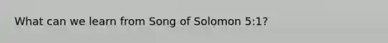 What can we learn from Song of Solomon 5:1?