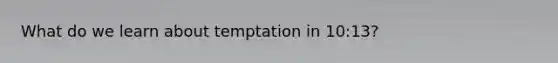 What do we learn about temptation in 10:13?