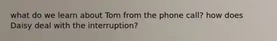 what do we learn about Tom from the phone call? how does Daisy deal with the interruption?