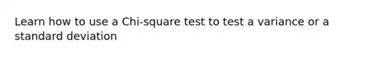 Learn how to use a Chi-square test to test a variance or a <a href='https://www.questionai.com/knowledge/kqGUr1Cldy-standard-deviation' class='anchor-knowledge'>standard deviation</a>