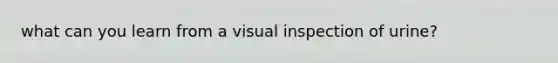 what can you learn from a visual inspection of urine?