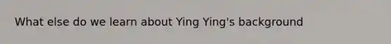 What else do we learn about Ying Ying's background