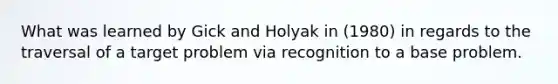 What was learned by Gick and Holyak in (1980) in regards to the traversal of a target problem via recognition to a base problem.