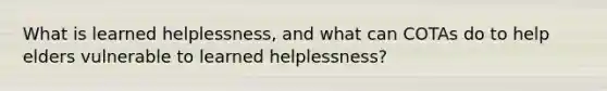 What is learned helplessness, and what can COTAs do to help elders vulnerable to learned helplessness?