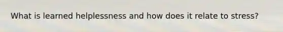 What is learned helplessness and how does it relate to stress?