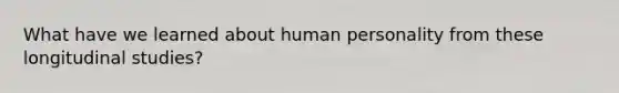 What have we learned about human personality from these longitudinal studies?