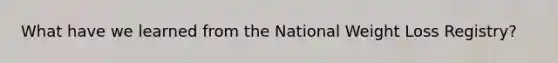 What have we learned from the National Weight Loss Registry?