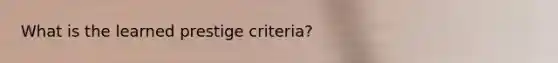 What is the learned prestige criteria?