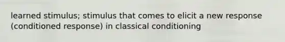 learned stimulus; stimulus that comes to elicit a new response (conditioned response) in classical conditioning