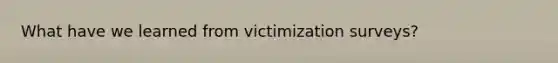 What have we learned from victimization surveys?