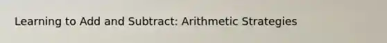 Learning to Add and Subtract: Arithmetic Strategies