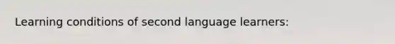 Learning conditions of second language learners: