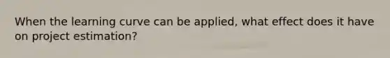 When the learning curve can be applied, what effect does it have on project estimation?