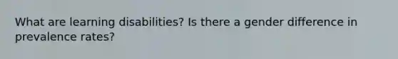 What are learning disabilities? Is there a gender difference in prevalence rates?