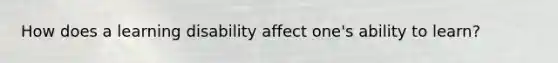 How does a learning disability affect one's ability to learn?