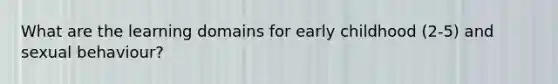 What are the learning domains for early childhood (2-5) and sexual behaviour?