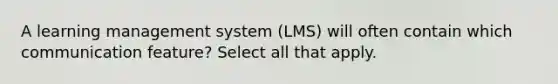 A learning management system (LMS) will often contain which communication feature? Select all that apply.