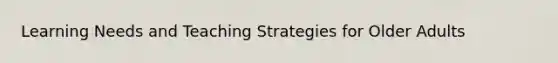 Learning Needs and Teaching Strategies for Older Adults