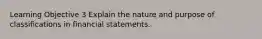 Learning Objective 3 Explain the nature and purpose of classifications in financial statements.