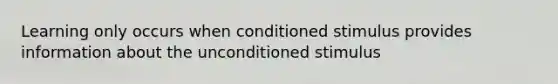 Learning only occurs when conditioned stimulus provides information about the unconditioned stimulus