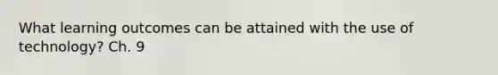 What learning outcomes can be attained with the use of technology? Ch. 9