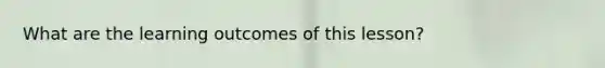 What are the learning outcomes of this lesson?