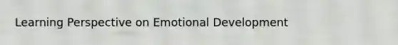 Learning Perspective on Emotional Development