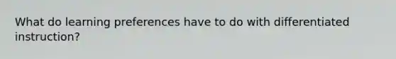 What do learning preferences have to do with differentiated instruction?