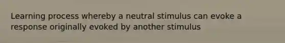 Learning process whereby a neutral stimulus can evoke a response originally evoked by another stimulus