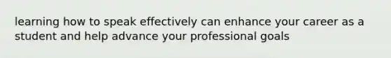 learning how to speak effectively can enhance your career as a student and help advance your professional goals