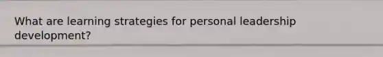 What are learning strategies for personal leadership development?