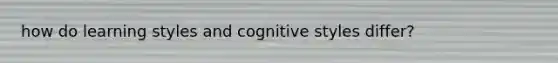 how do learning styles and cognitive styles differ?