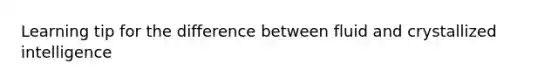 Learning tip for the difference between fluid and crystallized intelligence