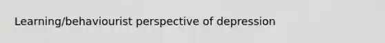 Learning/behaviourist perspective of depression