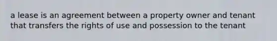 a lease is an agreement between a property owner and tenant that transfers the rights of use and possession to the tenant