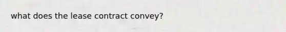 what does the lease contract convey?