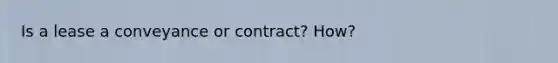 Is a lease a conveyance or contract? How?