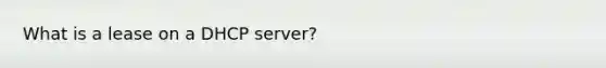 What is a lease on a DHCP server?