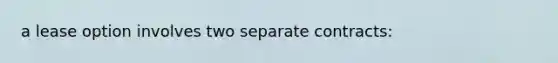 a lease option involves two separate contracts: