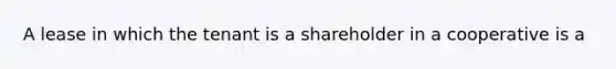 A lease in which the tenant is a shareholder in a cooperative is a