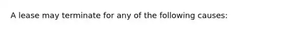 A lease may terminate for any of the following causes: