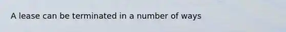 A lease can be terminated in a number of ways