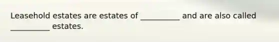 Leasehold estates are estates of __________ and are also called __________ estates.