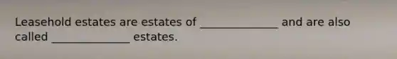 Leasehold estates are estates of ______________ and are also called ______________ estates.