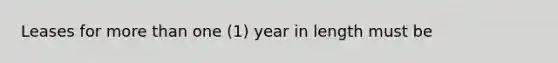 Leases for more than one (1) year in length must be