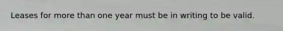 Leases for more than one year must be in writing to be valid.