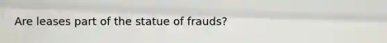 Are leases part of the statue of frauds?