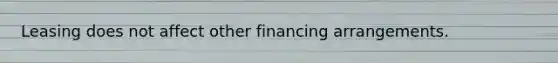 Leasing does not affect other financing arrangements.